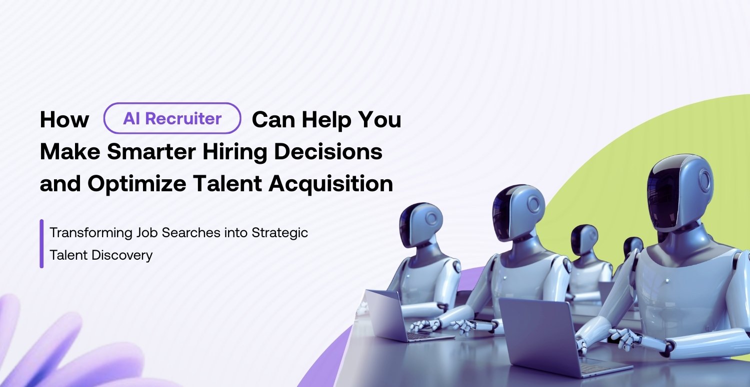 How An Ai Recruiter Can Help You Make Smarter Hiring Decisions And Optimize Talent Acquisition
